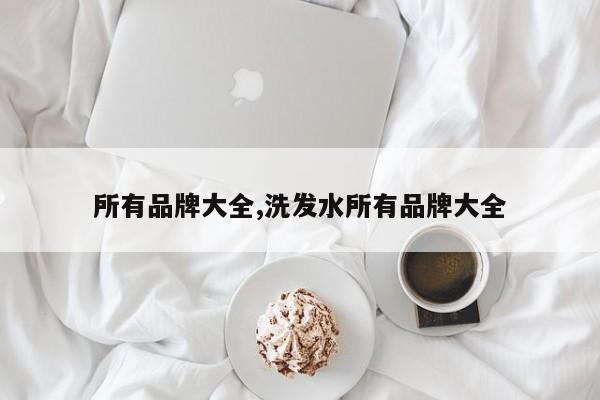 所有品牌大全,洗发水所有品牌大全