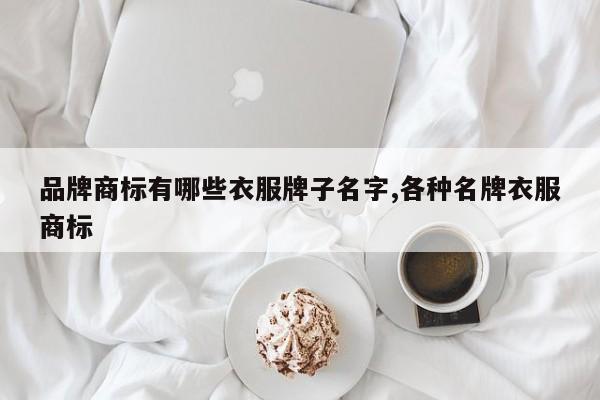 品牌商标有哪些衣服牌子名字,各种名牌衣服商标