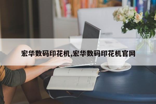 宏华数码印花机,宏华数码印花机官网